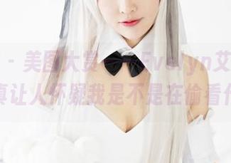 美媛馆 - 美图大赏——Evelyn艾莉的女友，真让人怀疑我是不是在偷看什么！